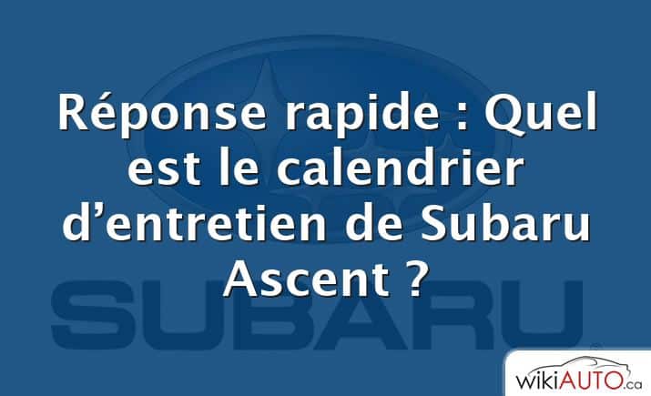 Réponse rapide : Quel est le calendrier d’entretien de Subaru Ascent ?